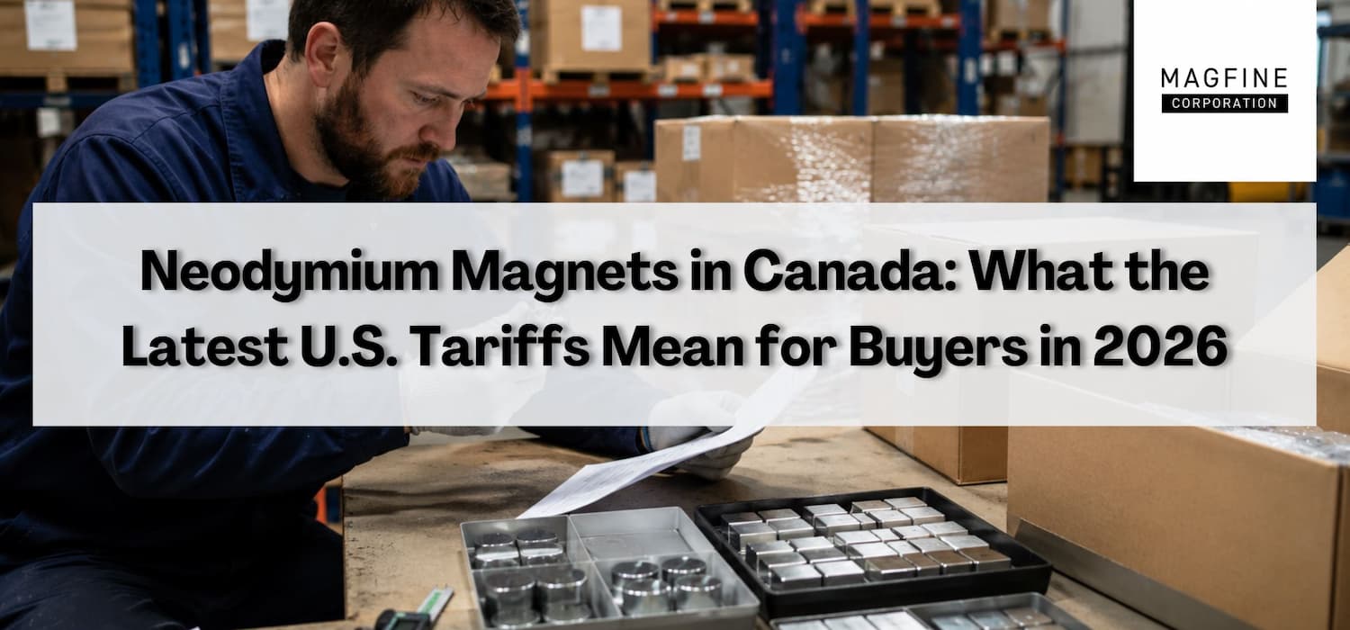 Neodymium Magnets in Canada: What the Latest U.S. Tariffs Mean for Buyers in 2026