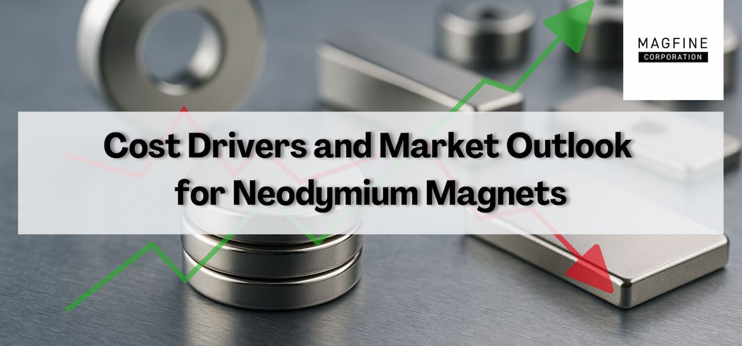Cost Drivers and Market Outlook for Neodymium Magnets