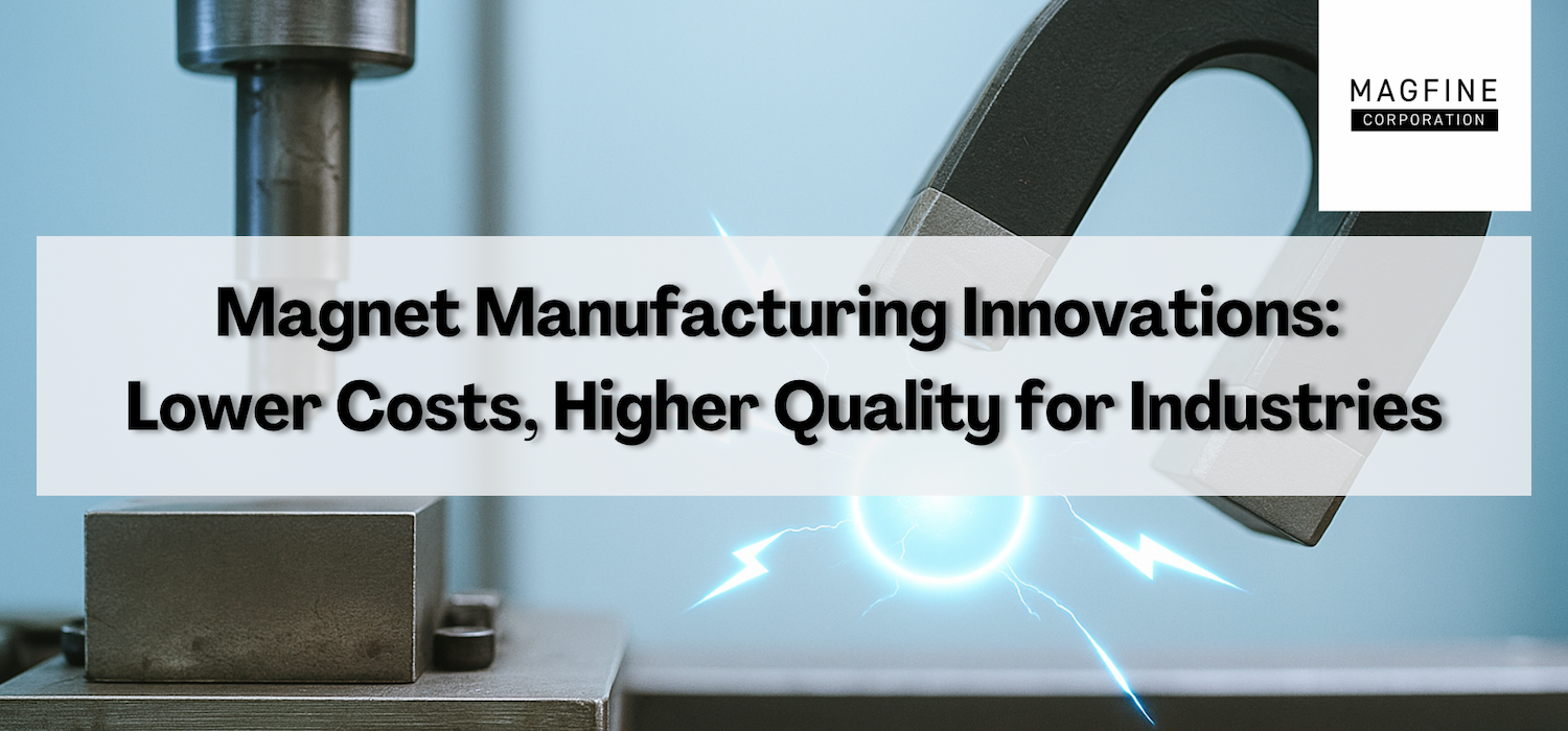 Magnet Manufacturing Innovations: Lower Costs, Higher Quality for Industries