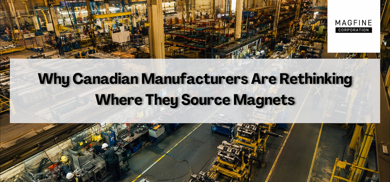 Why Canadian Manufacturers Are Rethinking Where They Source Magnets